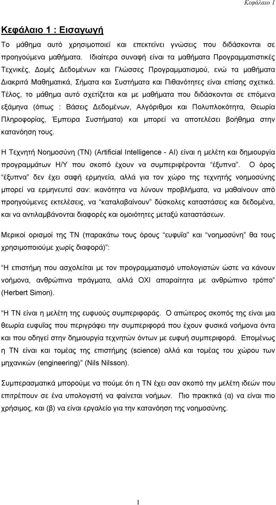 Τέλος, το µάθηµα αυτό σχετίζεται και µε µαθήµατα που διδάσκονται σε επόµενα εξάµηνα (όπως : Βάσεις εδοµένων, Αλγόριθµοι και Πολυπλοκότητα, Θεωρία Πληροφορίας, Έµπειρα Συστήµατα) και µπορεί να