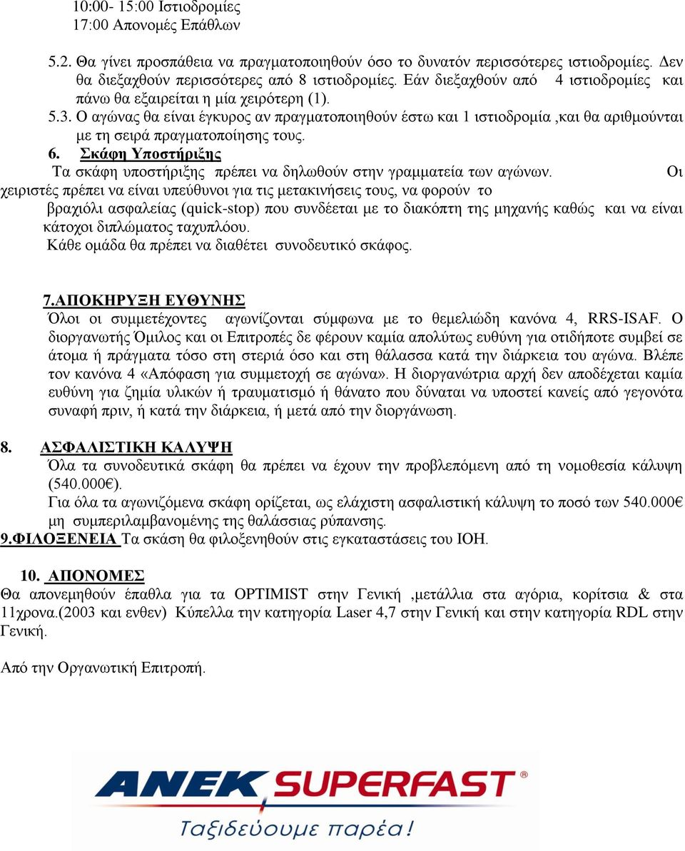 Ο αγώνας θα είναι έγκυρος αν πραγματοποιηθούν έστω και 1 ιστιοδρομία,και θα αριθμούνται με τη σειρά πραγματοποίησης τους. 6.