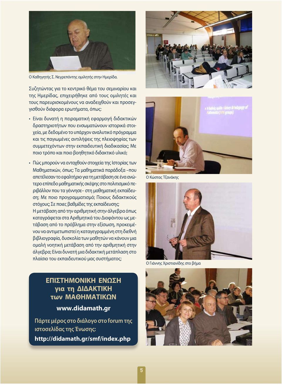 πειραματική εφαρμογή διδακτικών δραστηριοτήτων που ενσωματώνουν ιστορικά στοιχεία, με δεδομένο το υπάρχον αναλυτικό πρόγραμμα και τις παγιωμένες αντιλήψεις της πλειοψηφίας των συμμετεχόντων στην