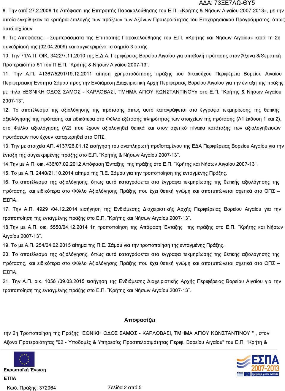 Τις Αποφάσεις Συμπεράσματα της Επιτροπής Παρακολούθησης του Ε.Π. «Κρήτης και Νήσων Αιγαίου» κατά τη 2η συνεδρίασή της (02.04.2009) και συγκεκριμένα το σημείο 3 αυτής. 10. Την 71/Α.Π. ΟΙΚ. 3422/7.11.