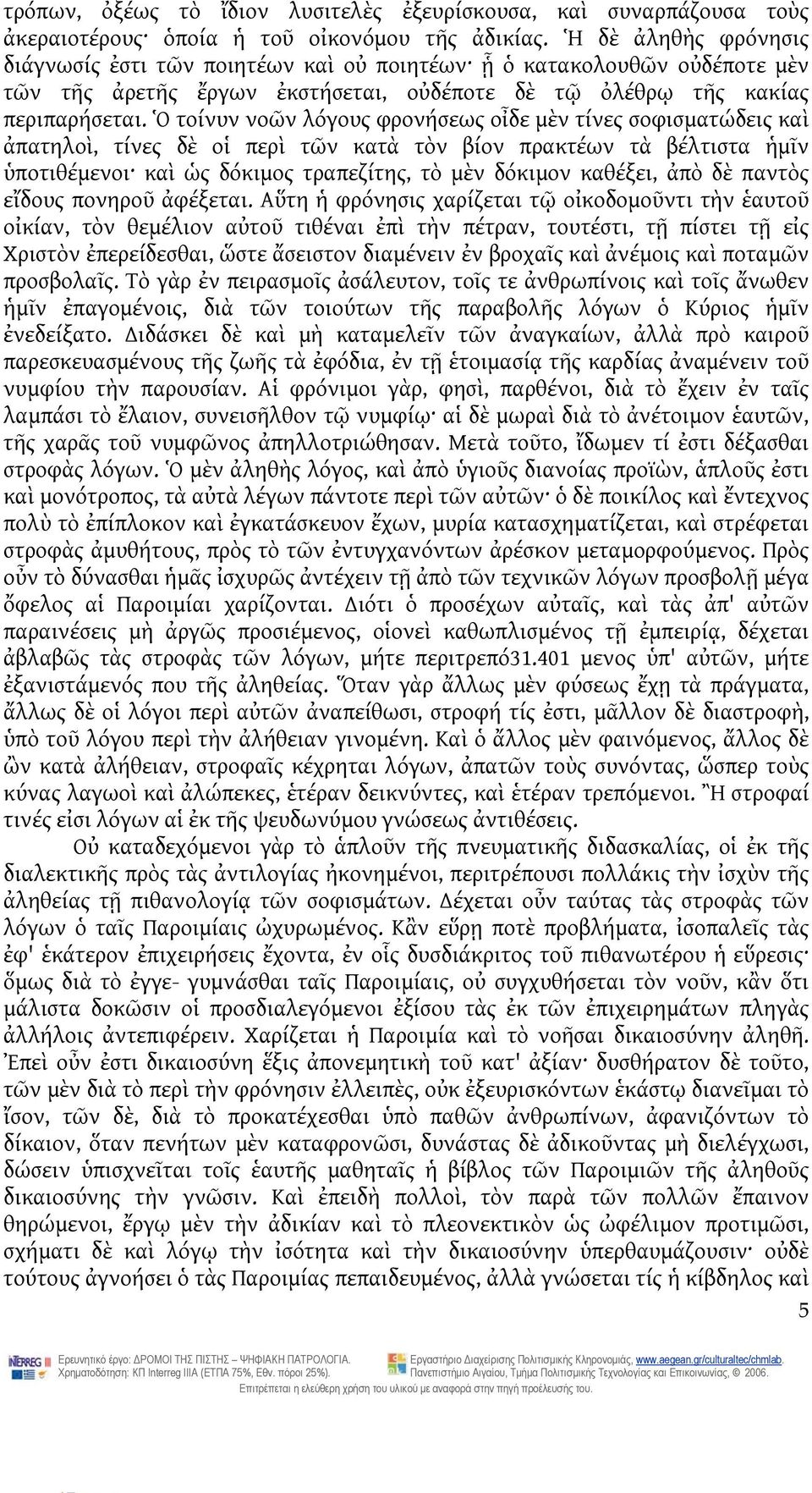 Ὁ τοίνυν νοῶν λόγους φρονήσεως οἶδε μὲν τίνες σοφισματώδεις καὶ ἀπατηλοὶ, τίνες δὲ οἱ περὶ τῶν κατὰ τὸν βίον πρακτέων τὰ βέλτιστα ἡμῖν ὑποτιθέμενοι καὶ ὡς δόκιμος τραπεζίτης, τὸ μὲν δόκιμον καθέξει,
