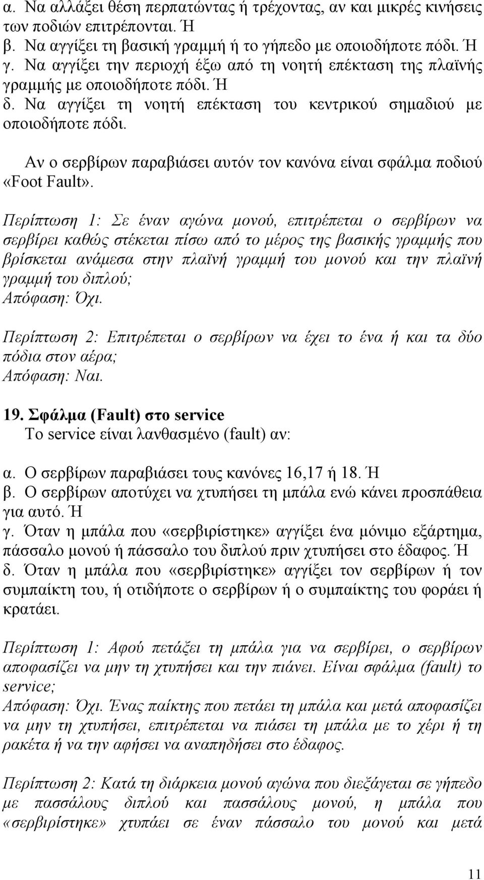 Αν ο σερβίρων παραβιάσει αυτόν τον κανόνα είναι σφάλµα ποδιού «Foot Fault».