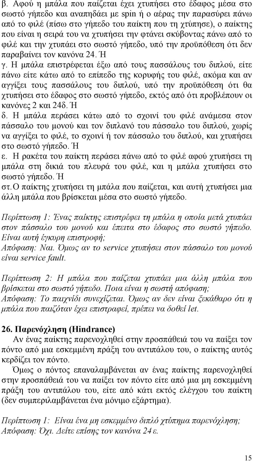 Η µπάλα επιστρέφεται έξω από τους πασσάλους του διπλού, είτε πάνω είτε κάτω από το επίπεδο της κορυφής του φιλέ, ακόµα και αν αγγίξει τους πασσάλους του διπλού, υπό την προϋπόθεση ότι θα χτυπήσει στο