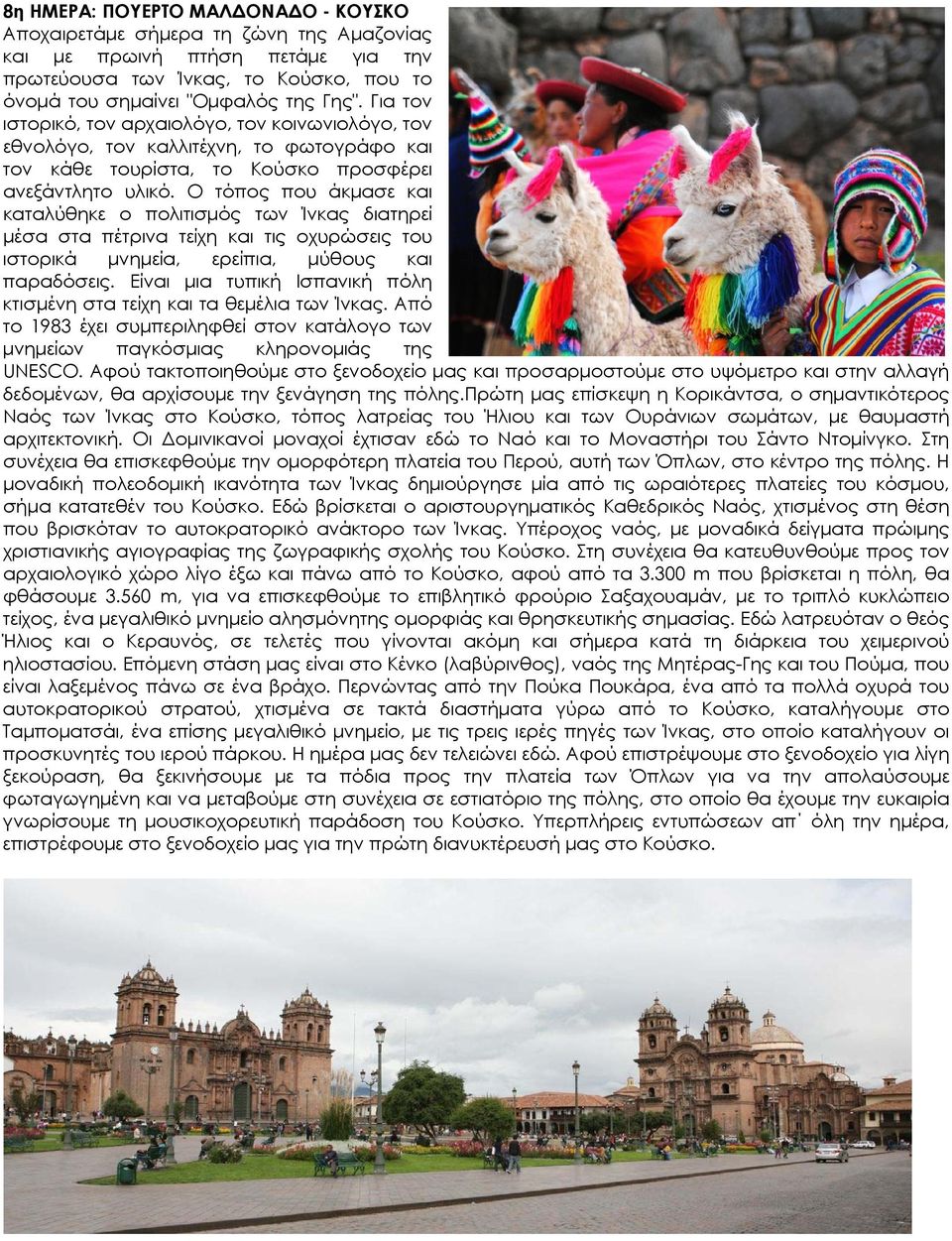 Ο τόπος που άκμασε και καταλύθηκε ο πολιτισμός των Ίνκας διατηρεί μέσα στα πέτρινα τείχη και τις οχυρώσεις του ιστορικά μνημεία, ερείπια, μύθους και παραδόσεις.