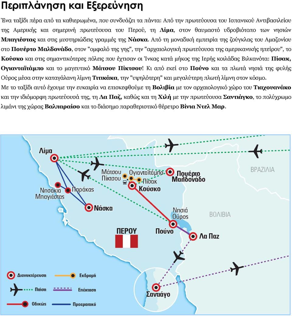 Από τη μοναδική εμπειρία της ζούγκλας του Αμαζονίου στο Πουέρτο Μαλδονάδο, στον "ομφαλό της γης", την "αρχαιολογική πρωτεύουσα της αμερικανικής ηπείρου", το Κούσκο και στις σημαντικότερες πόλεις που