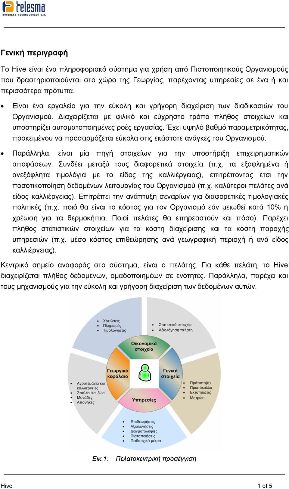 Έχει υψηλό βαθμό παραμετρικότητας, προκειμένου να προσαρμόζεται εύκολα στις εκάστοτε ανάγκες του Οργανισμού. Παράλληλα, είναι μία πηγή στοιχείων για την υποστήριξη επιχειρηματικών αποφάσεων.