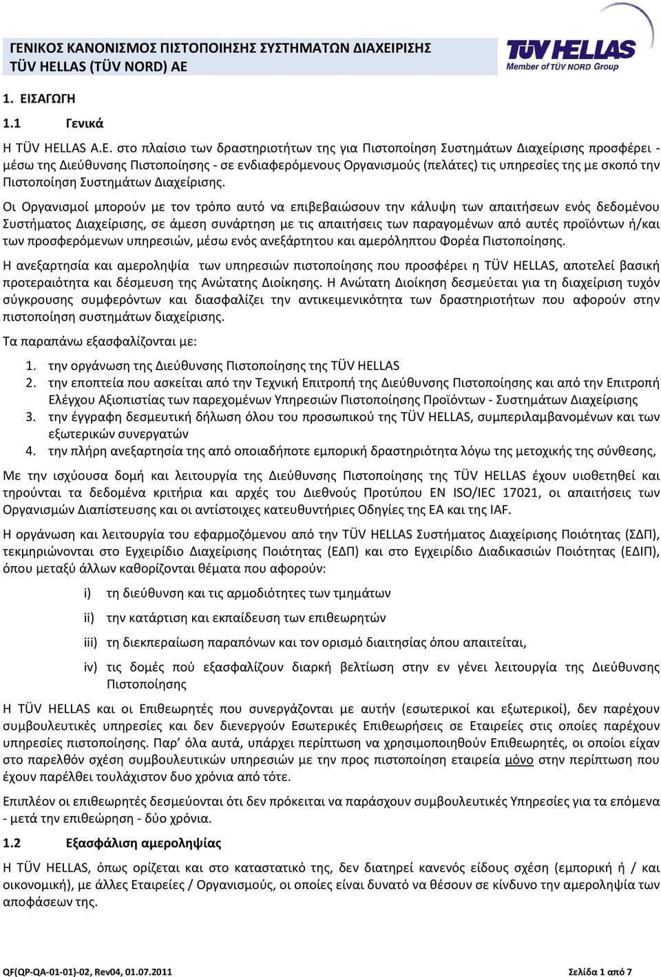 στο πλαίσιο των δραστηριοτήτων της για Πιστοποίηση Συστημάτων Διαχείρισης προσφέρει - μέσω της Διεύθυνσης Πιστοποίησης - σε ενδιαφερόμενους Οργανισμούς (πελάτες) τις υπηρεσίες της με σκοπό την