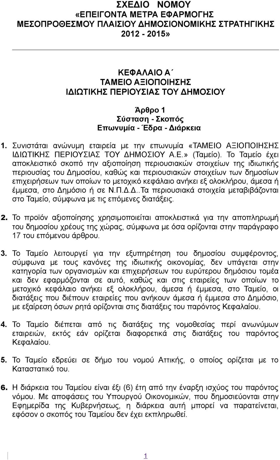 Το Ταμείο έχει αποκλειστικό σκοπό την αξιοποίηση περιουσιακών στοιχείων της ιδιωτικής περιουσίας του Δημοσίου, καθώς και περιουσιακών στοιχείων των δημοσίων επιχειρήσεων των οποίων το μετοχικό