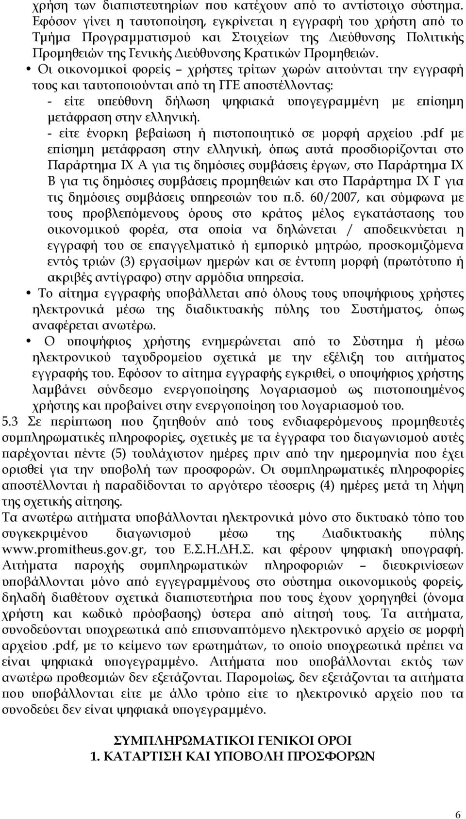 Οι οικονομικοί φορείς χρήστες τρίτων χωρών αιτούνται την εγγραφή τους και ταυτοποιούνται από τη ΓΓΕ αποστέλλοντας: - είτε υπεύθυνη δήλωση ψηφιακά υπογεγραμμένη με επίσημη μετάφραση στην ελληνική.