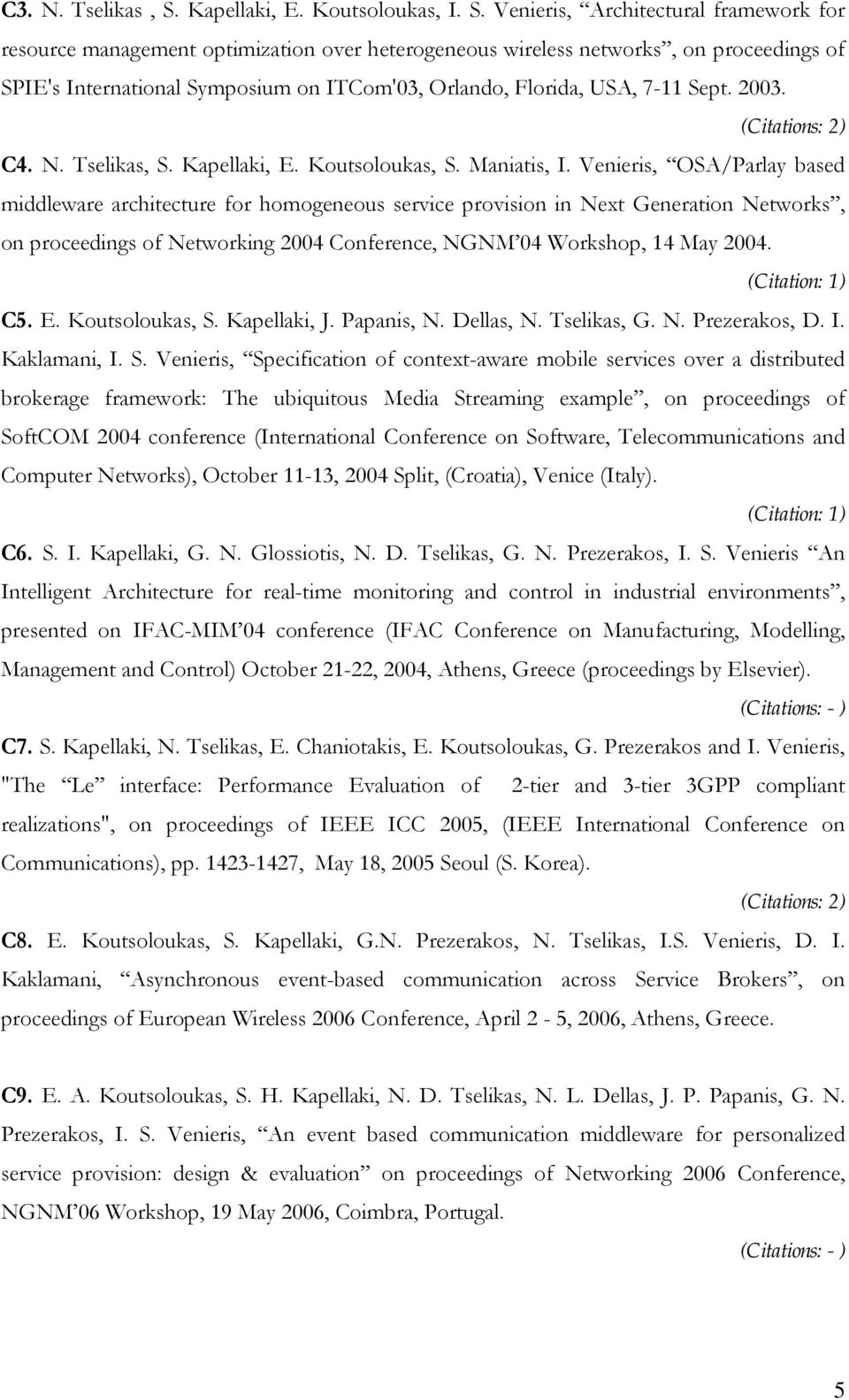 Venieris, Architectural framework for resource management optimization over heterogeneous wireless networks, on proceedings of SPIE's International Symposium on ITCom'03, Orlando, Florida, USA, 7-11