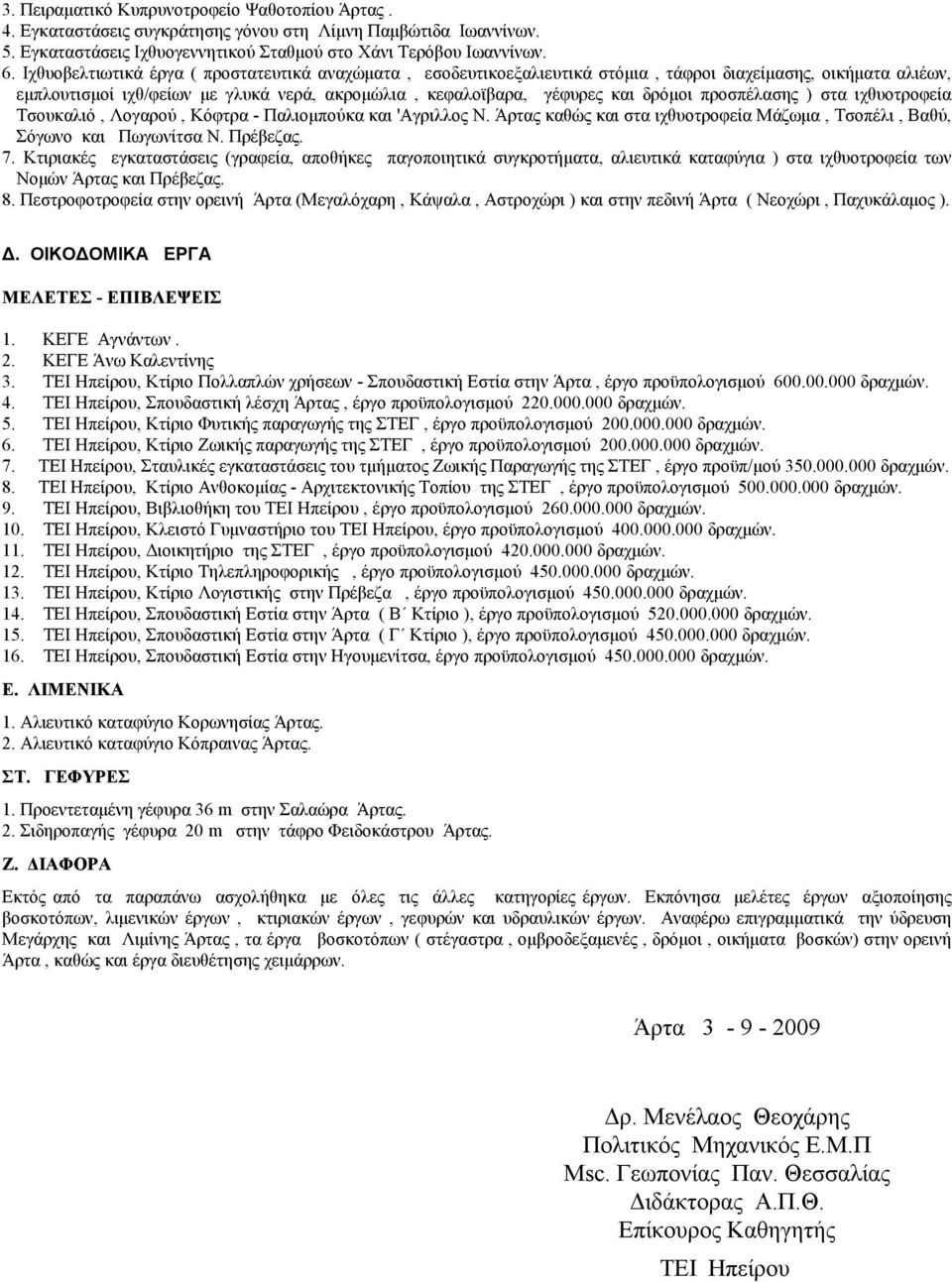 προσπέλασης ) στα ιχθυοτροφεία Τσουκαλιό, Λογαρού, Κόφτρα - Παλιοµπούκα και 'Αγριλλος Ν. Άρτας καθώς και στα ιχθυοτροφεία Μάζωµα, Τσοπέλι, Βαθύ, Σόγωνο και Πωγωνίτσα Ν. Πρέβεζας. 7.