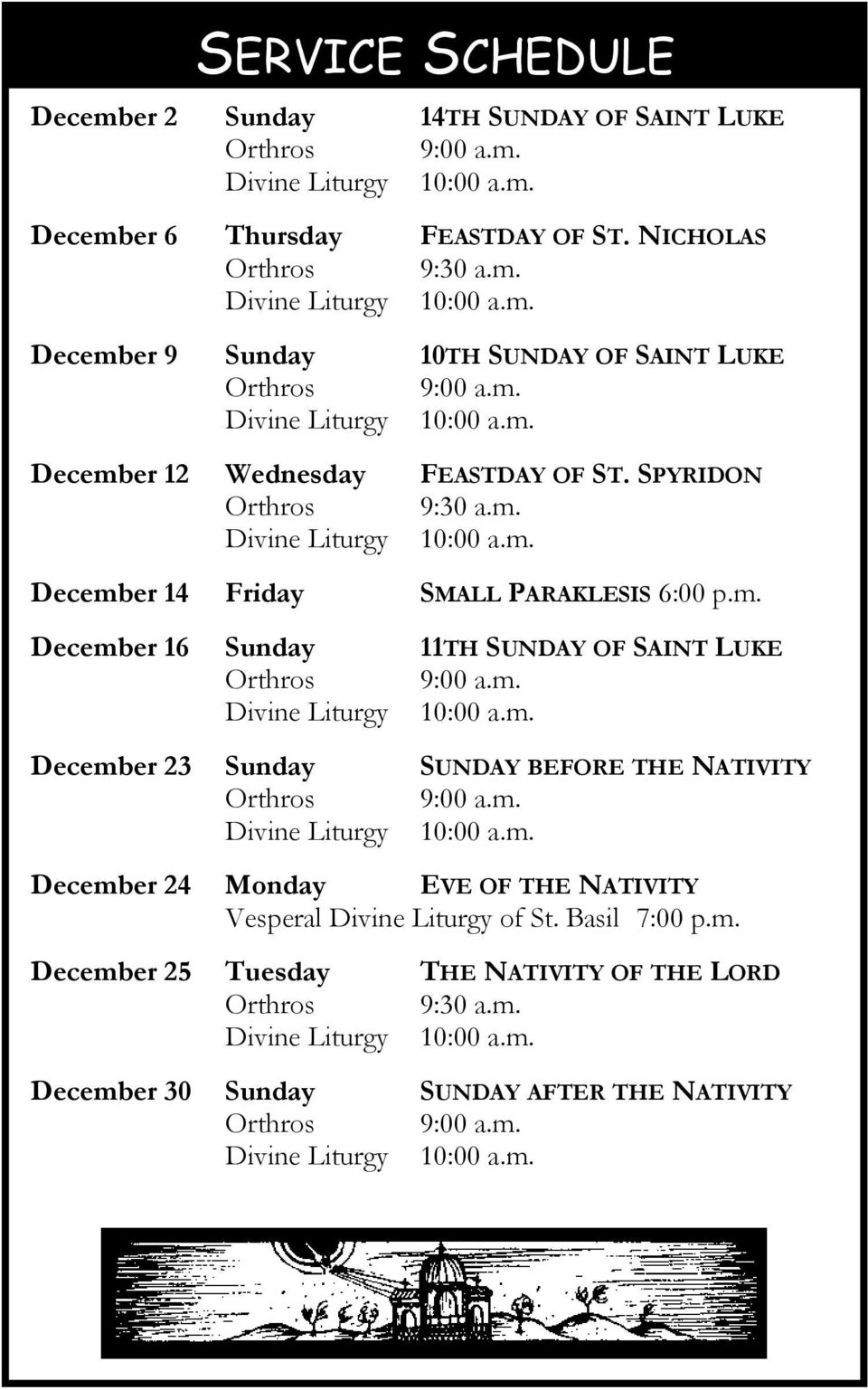 m. Divine Liturgy 10:00 a.m. December 23 Sunday SUNDAY BEFORE THE NATIVITY Orthros 9:00 a.m. Divine Liturgy 10:00 a.m. December 24 Monday EVE OF THE NATIVITY Vesperal Divine Liturgy of St.