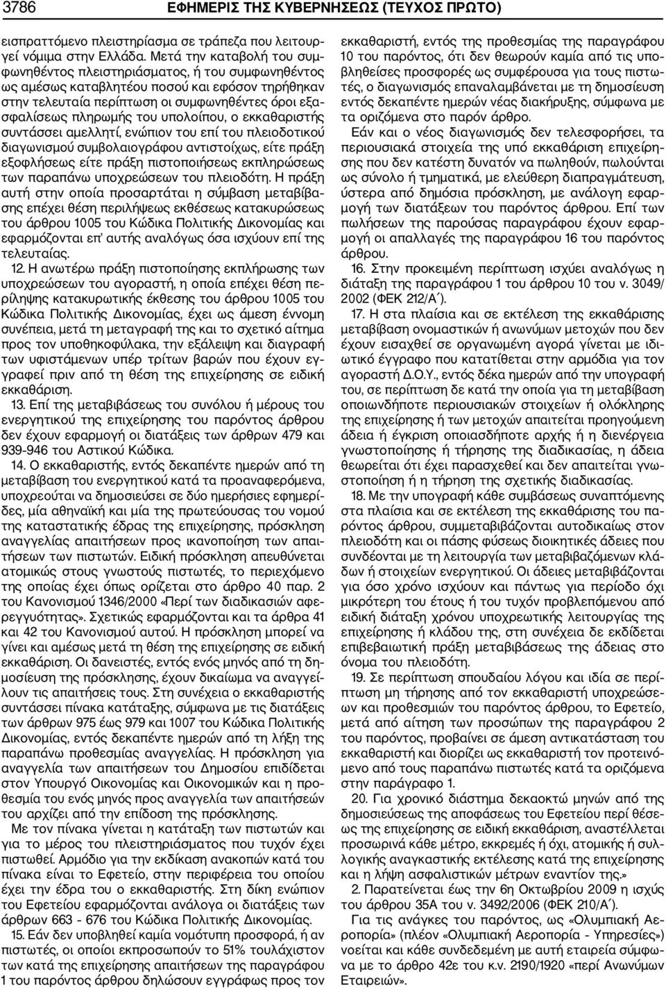 υπολοίπου, ο εκκαθαριστής συντάσσει αµελλητί, ενώπιον του επί του πλειοδοτικού διαγωνισµού συµβολαιογράφου αντιστοίχως, είτε πράξη εξοφλήσεως είτε πράξη πιστοποιήσεως εκπληρώσεως των παραπάνω