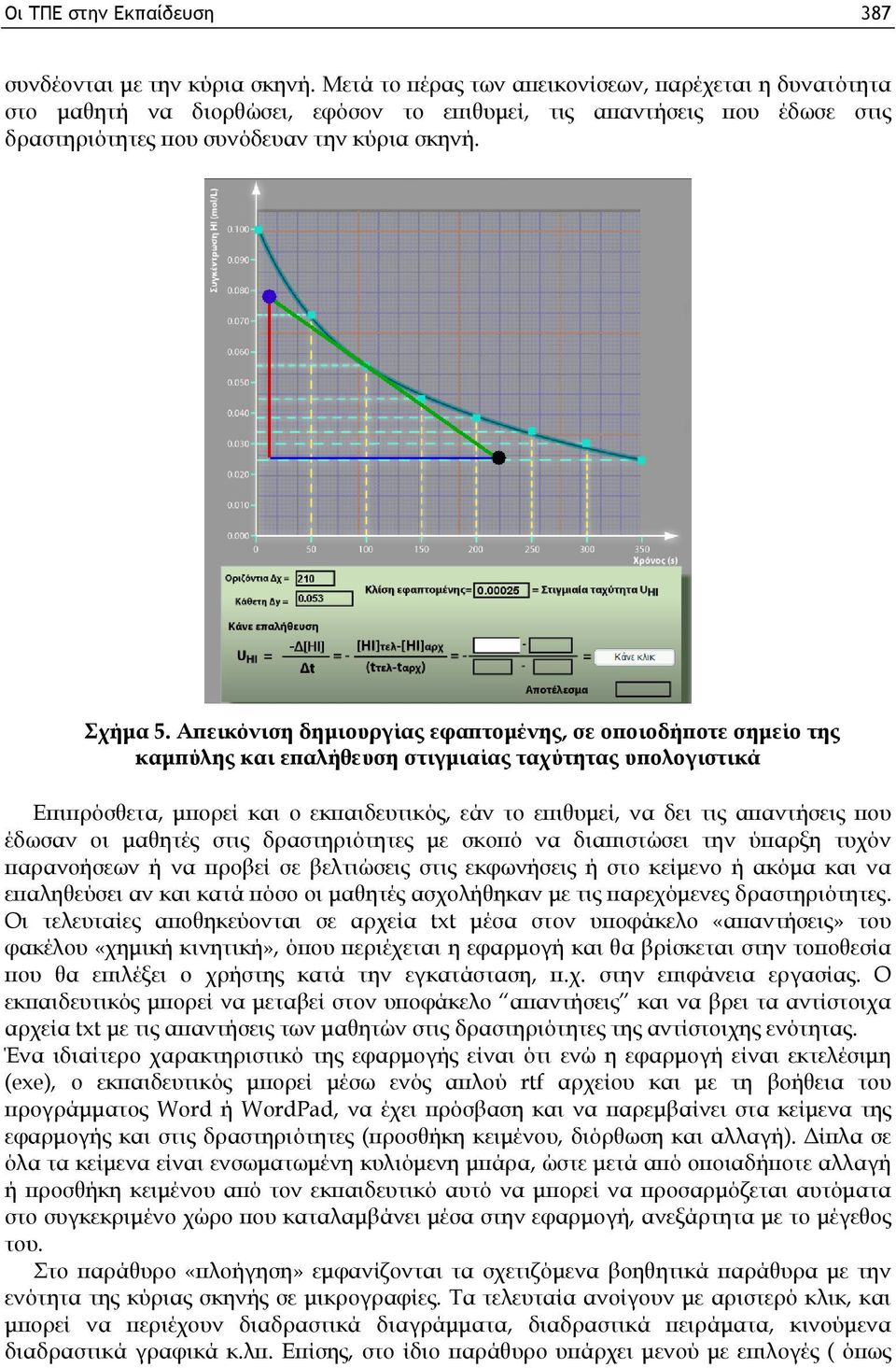 Απεικόνιση δημιουργίας εφαπτομένης, σε οποιοδήποτε σημείο της καμπύλης και επαλήθευση στιγμιαίας ταχύτητας υπολογιστικά Επιπρόσθετα, μπορεί και ο εκπαιδευτικός, εάν το επιθυμεί, να δει τις απαντήσεις