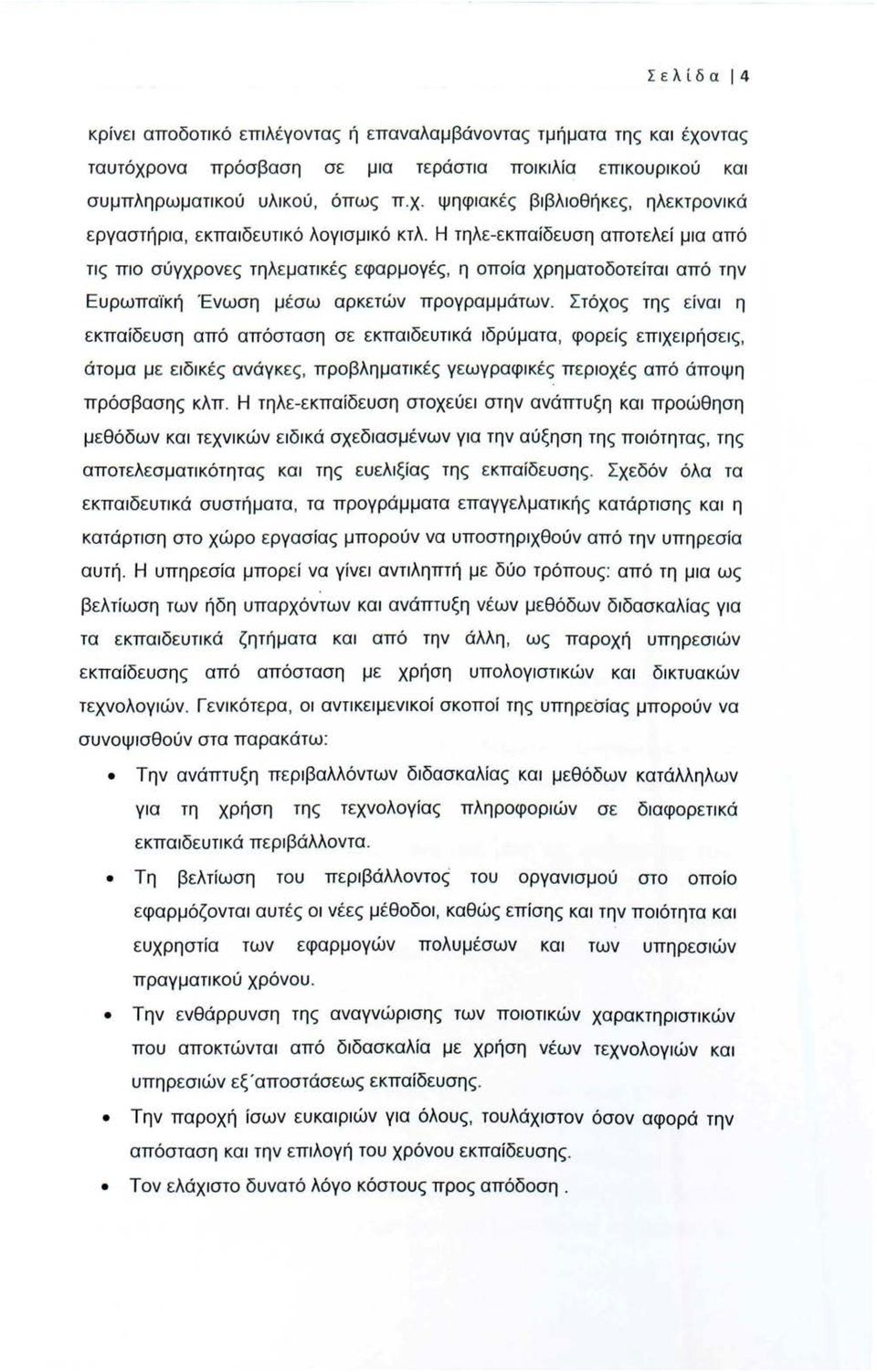 Η τηλε-εκπαίδευση αποτελεί μια από τις πιο σύγχρονες τηλεματικές εφαρμογές, η οποία χρηματοδοτείται από την Ευρωπαϊκή Ένωση μέσω αρκετών προγραμμάτων.