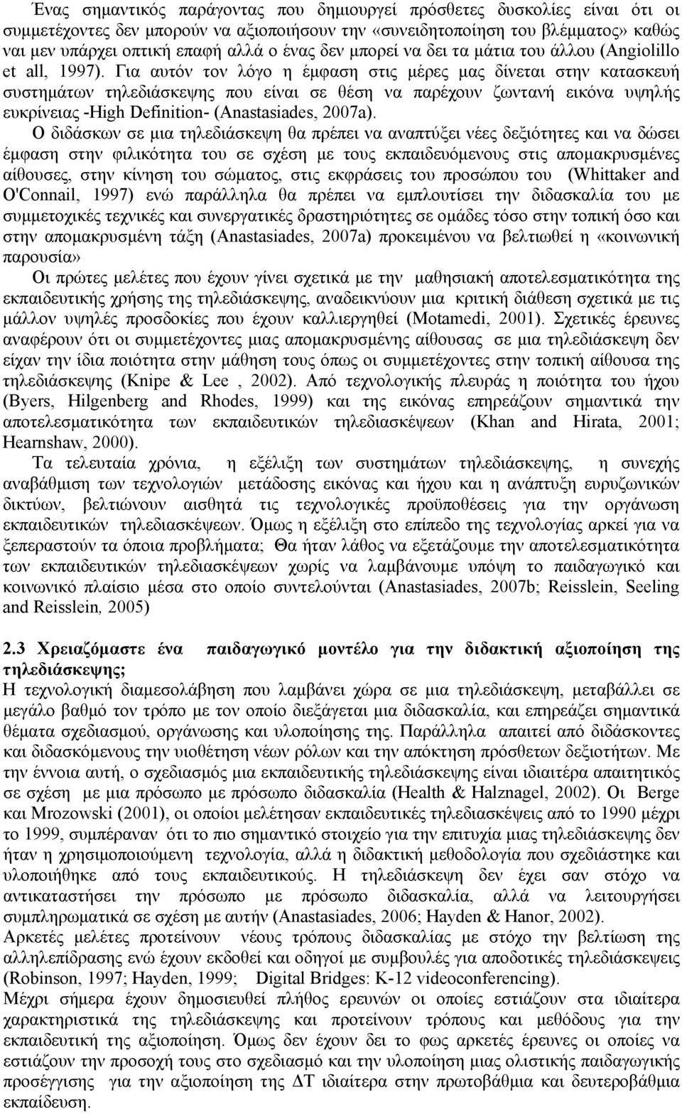 Για αυτόν τον λόγο η έμφαση στις μέρες μας δίνεται στην κατασκευή συστημάτων τηλεδιάσκεψης που είναι σε θέση να παρέχουν ζωντανή εικόνα υψηλής ευκρίνειας -High Definition- (Anastasiades, 2007a).