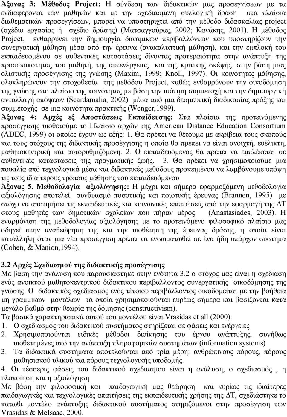 Η μέθοδος Project, ενθαρρύνει την δημιουργία δυναμικών περιβαλλόντων που υποστηρίζουν την συνεργατική μάθηση μέσα από την έρευνα (ανακαλυπτική μάθηση), και την εμπλοκή του εκπαιδευομένου σε