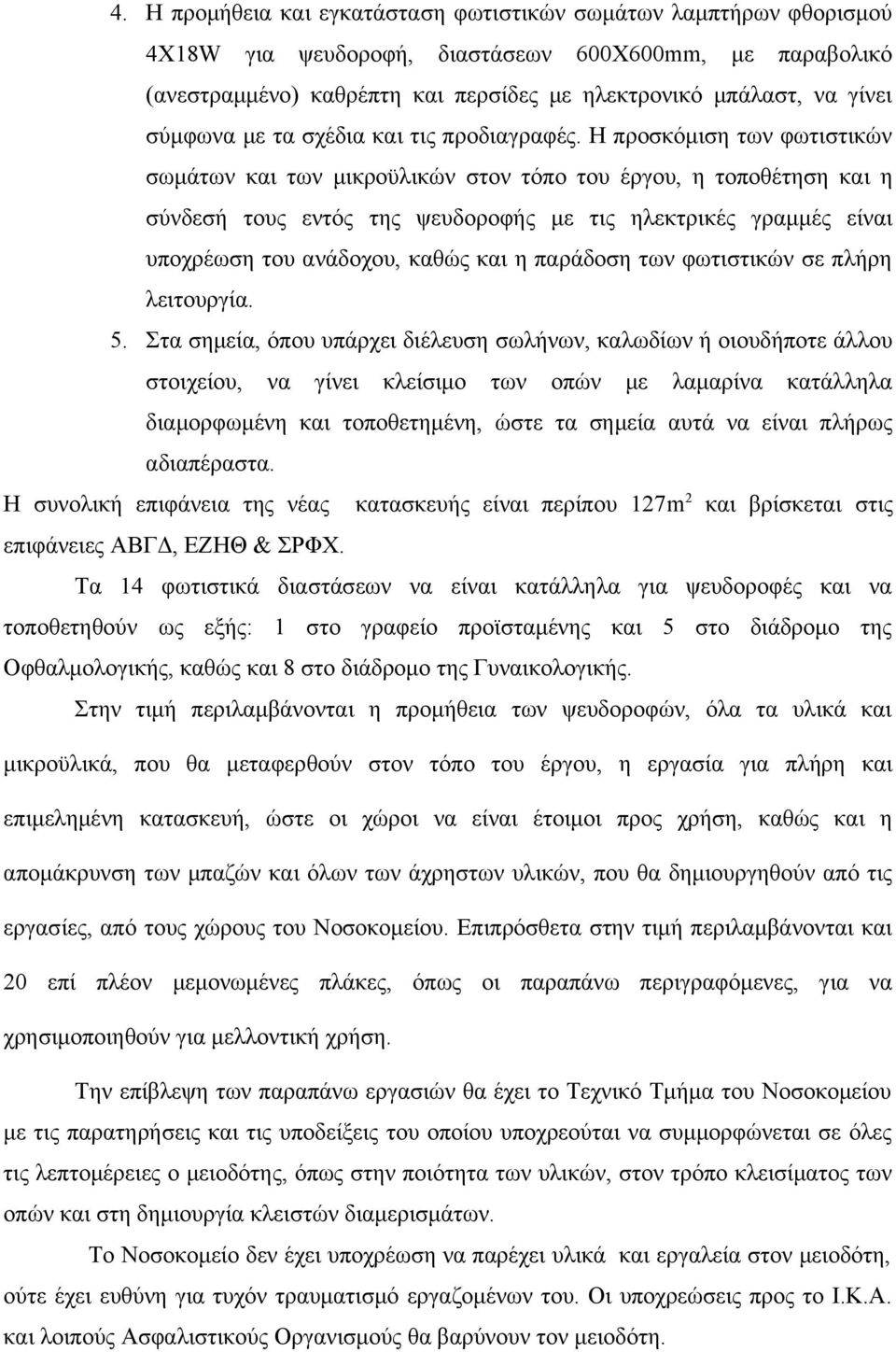 Η προσκόμιση των φωτιστικών σωμάτων και των μικροϋλικών στον τόπο του έργου, η τοποθέτηση και η σύνδεσή τους εντός της ψευδοροφής με τις ηλεκτρικές γραμμές είναι υποχρέωση του ανάδοχου, καθώς και η