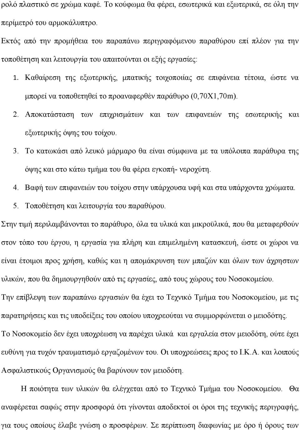 Καθαίρεση της εξωτερικής, μπατικής τοιχοποιίας σε επιφάνεια τέτοια, ώστε να μπορεί να τοποθετηθεί το προαναφερθέν παράθυρο (0,70Χ1,70m). 2.