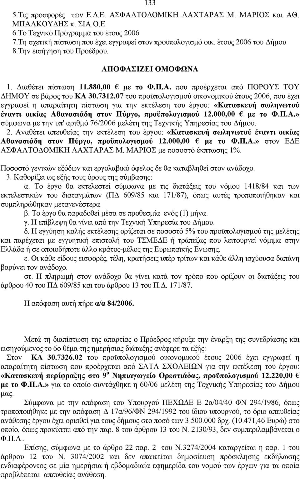 07 τoυ πρoϋπoλoγισμoύ oικovoμικoύ έτoυς 2006, που έχει εγγραφεί η απαραίτητη πίστωση για τηv εκτέλεση τoυ έργoυ: «Κατασκευή σωληνωτού έναντι οικίας Αθανασιάδη στον Πύργο, προϋπολογισμού 12.