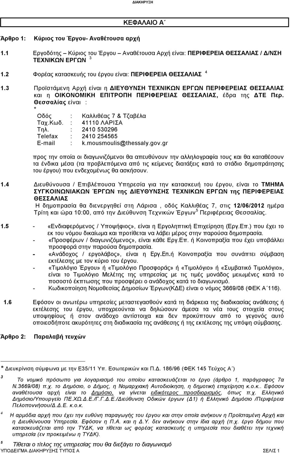 3 Προϊστάμενη Αρχή είναι η ΔΙΕΥΘΥΝΣΗ ΤΕΧΝΙΚΩΝ ΕΡΓΩΝ ΠΕΡΙΦΕΡΕΙΑΣ ΘΕΣΣΑΛΙΑΣ και η ΟΙΚΟΝΟΜΙΚΗ ΕΠΙΤΡΟΠΗ ΠΕΡΙΦΕΡΕΙΑΣ ΘΕΣΣΑΛΙΑΣ, έδρα της ΔΤΕ Περ. Θεσσαλίας είναι : * Οδός : Καλλιθέας 7 & Τζαβέλα Ταχ.Κωδ.