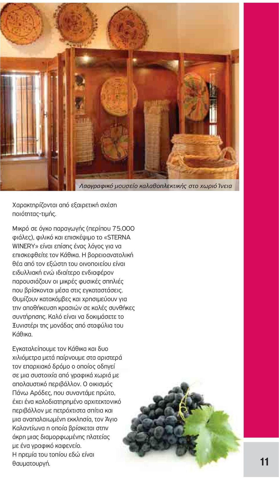 Η βορειοανατολική θέα από τον εξώστη του οινοποιείου είναι ειδυλλιακή ενώ ιδιαίτερο ενδιαφέρον παρουσιάζουν οι μικρές φυσικές σπηλιές που βρίσκονται μέσα στις εγκαταστάσεις.
