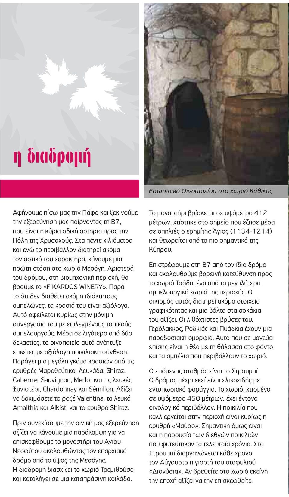 Αριστερά του δρόμου, στη βιομηχανική περιοχή, θα βρούμε το «FIKARDOS WINERY». Παρά το ότι δεν διαθέτει ακόμη ιδιόκτητους αμπελώνες, τα κρασιά του είναι αξιόλογα.