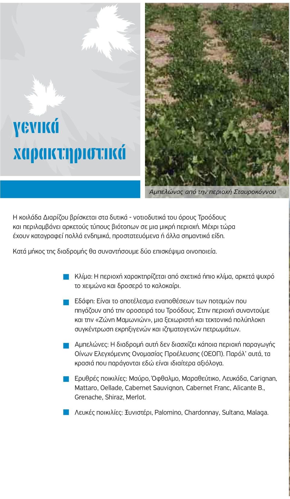 Kλίμα: Η περιοχή χαρακτηρίζεται από σχετικά ήπιο κλίμα, αρκετά ψυχρό το χειμώνα και δροσερό το καλοκαίρι. Εδάφη: Είναι το αποτέλεσμα εναποθέσεων των ποταμών που πηγάζουν από την οροσειρά του Τροόδους.