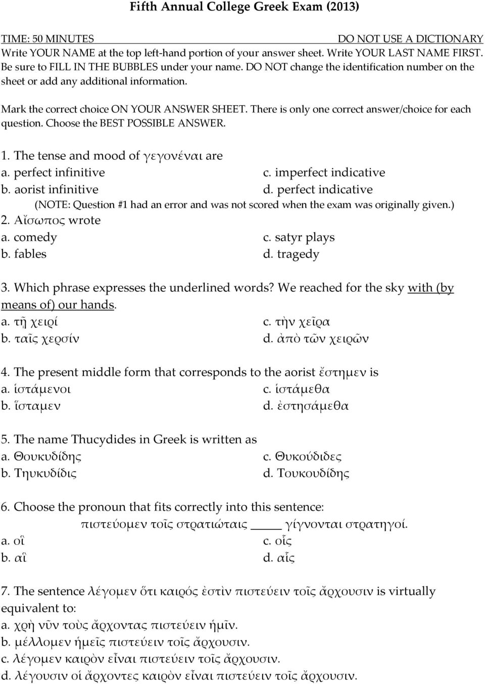 There is only one correct answer/choice for each question. Choose the BEST POSSIBLE ANSWER. 1. The tense and mood of γεγονέναι are a. perfect infinitive c. imperfect indicative b. aorist infinitive d.