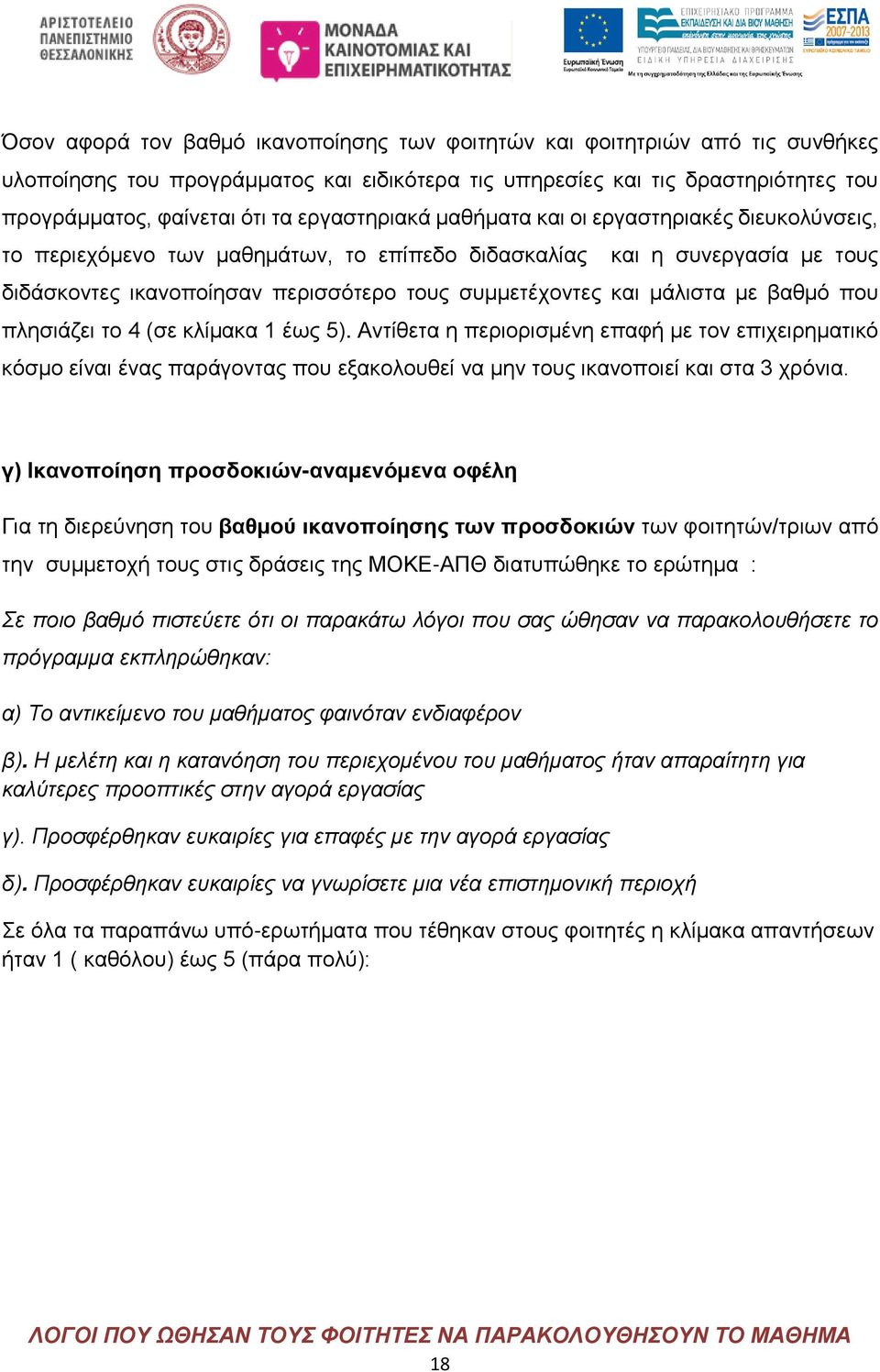 μάλιστα με βαθμό που πλησιάζει το 4 (σε κλίμακα 1 έως 5). Αντίθετα η περιορισμένη επαφή με τον επιχειρηματικό κόσμο είναι ένας παράγοντας που εξακολουθεί να μην τους ικανοποιεί και στα 3 χρόνια.