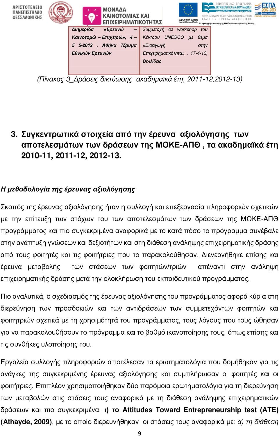 Η μεθοδολογία της έρευνας αξιολόγησης Σκοπός της έρευνας αξιολόγησης ήταν η συλλογή και επεξεργασία πληροφοριών σχετικών με την επίτευξη των στόχων του των αποτελεσμάτων των δράσεων της ΜΟΚΕ-ΑΠΘ