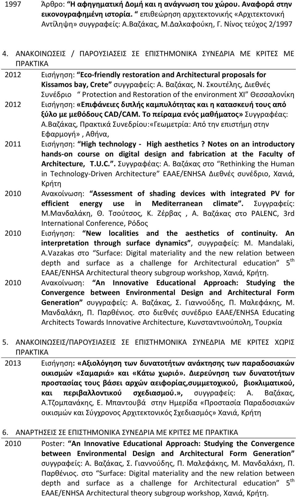 ΑΝΑΚΟΙΝΩΣΕΙΣ / ΠΑΡΟΥΣΙΑΣΕΙΣ ΣΕ ΕΠΙΣΤΗΜΟΝΙΚΑ ΣΥΝΕΔΡΙΑ ΜΕ ΚΡΙΤΕΣ ΜΕ ΠΡΑΚΤΙΚΑ 2012 Εισήγηση: Eco friendly restoration and Architectural proposals for Kissamos bay, Crete συγγραφείς: Α. Βαζάκας, Ν.