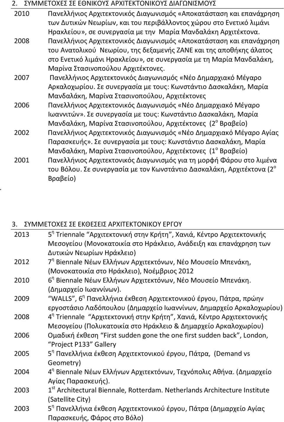 2008 Πανελλήνιος Αρχιτεκτονικός Διαγωνισμός «Αποκατάσταση και επανάχρηση του Ανατολικού Νεωρίου, της δεξαμενής ΖΑΝΕ και της αποθήκης άλατος στο Ενετικό λιμάνι Ηρακλείου», σε συνεργασία με τη Μαρία