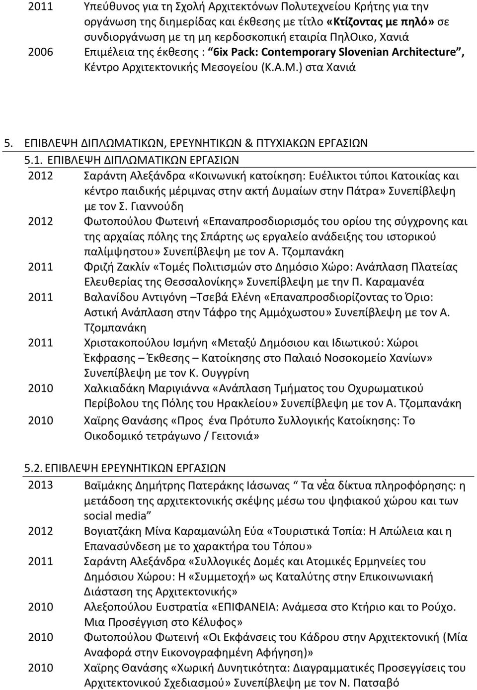 ΕΠΙΒΛΕΨΗ ΔΙΠΛΩΜΑΤΙΚΩΝ ΕΡΓΑΣΙΩΝ 2012 Σαράντη Αλεξάνδρα «Κοινωνική κατοίκηση: Ευέλικτοι τύποι Κατοικίας και κέντρο παιδικής μέριμνας στην ακτή Δυμαίων στην Πάτρα» Συνεπίβλεψη με τον Σ.