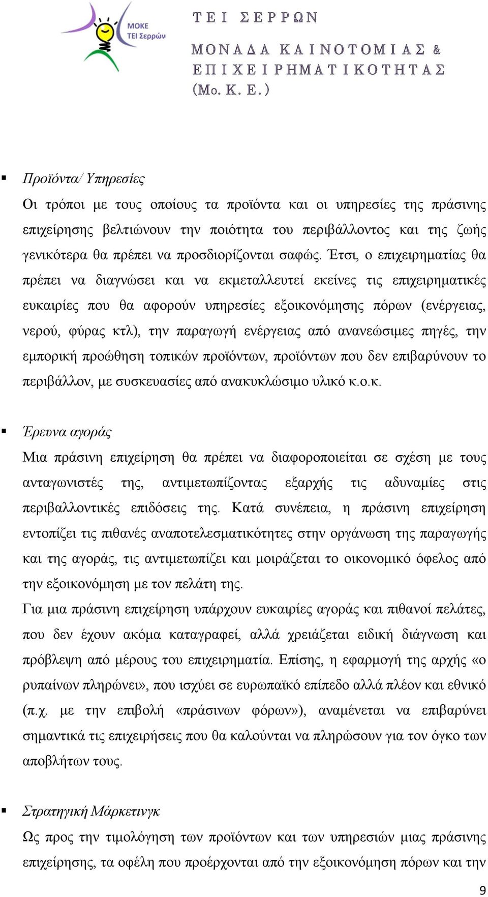 Έτσι, ο επιχειρηματίας θα πρέπει να διαγνώσει και να εκμεταλλευτεί εκείνες τις επιχειρηματικές ευκαιρίες που θα αφορούν υπηρεσίες εξοικονόμησης πόρων (ενέργειας, νερού, φύρας κτλ), την παραγωγή