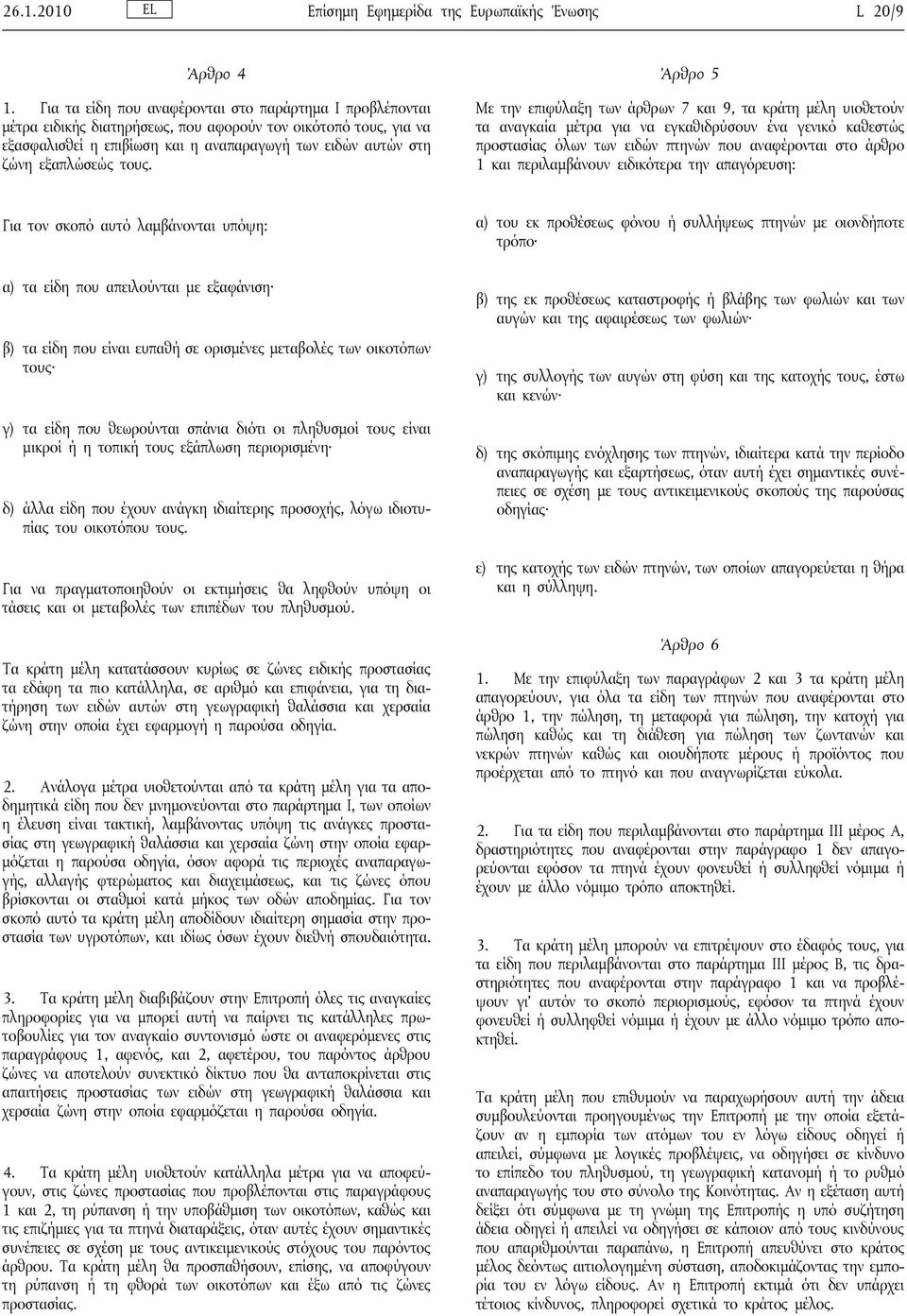 τους. Άρθρο 5 Με την επιφύλαξη των άρθρων 7 και 9, τα κράτη μέλη υιοθετούν τα αναγκαία μέτρα για να εγκαθιδρύσουν ένα γενικό καθεστώς προστασίας όλων των ειδών πτηνών που αναφέρονται στο άρθρο 1 και