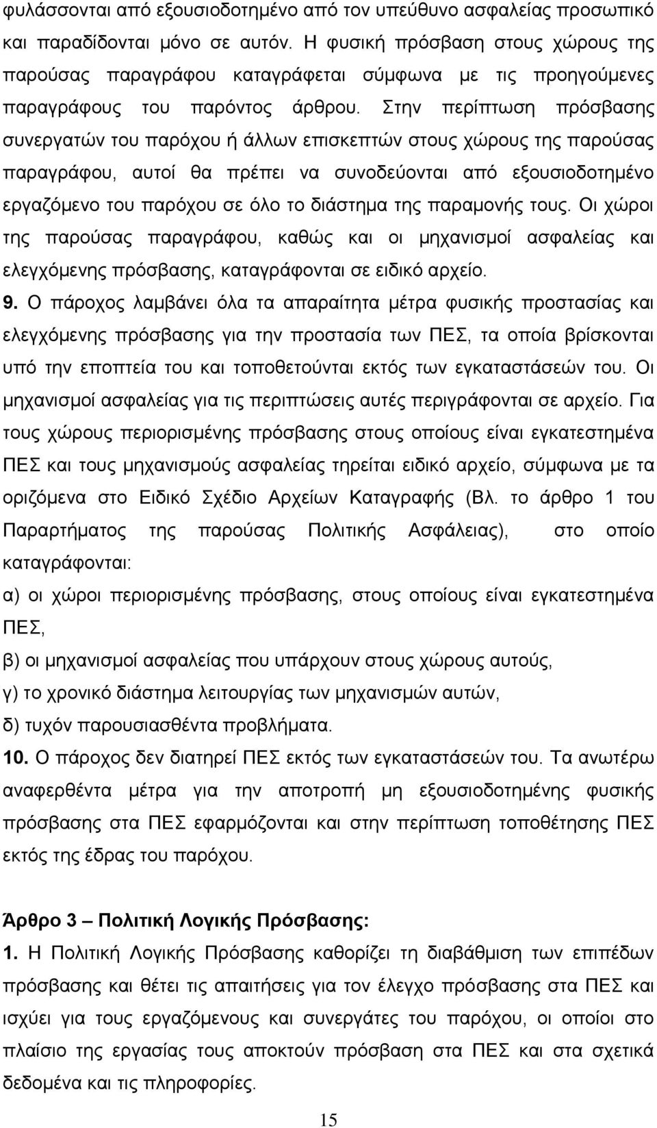 Στην περίπτωση πρόσβασης συνεργατών του παρόχου ή άλλων επισκεπτών στους χώρους της παρούσας παραγράφου, αυτοί θα πρέπει να συνοδεύονται από εξουσιοδοτημένο εργαζόμενο του παρόχου σε όλο το διάστημα