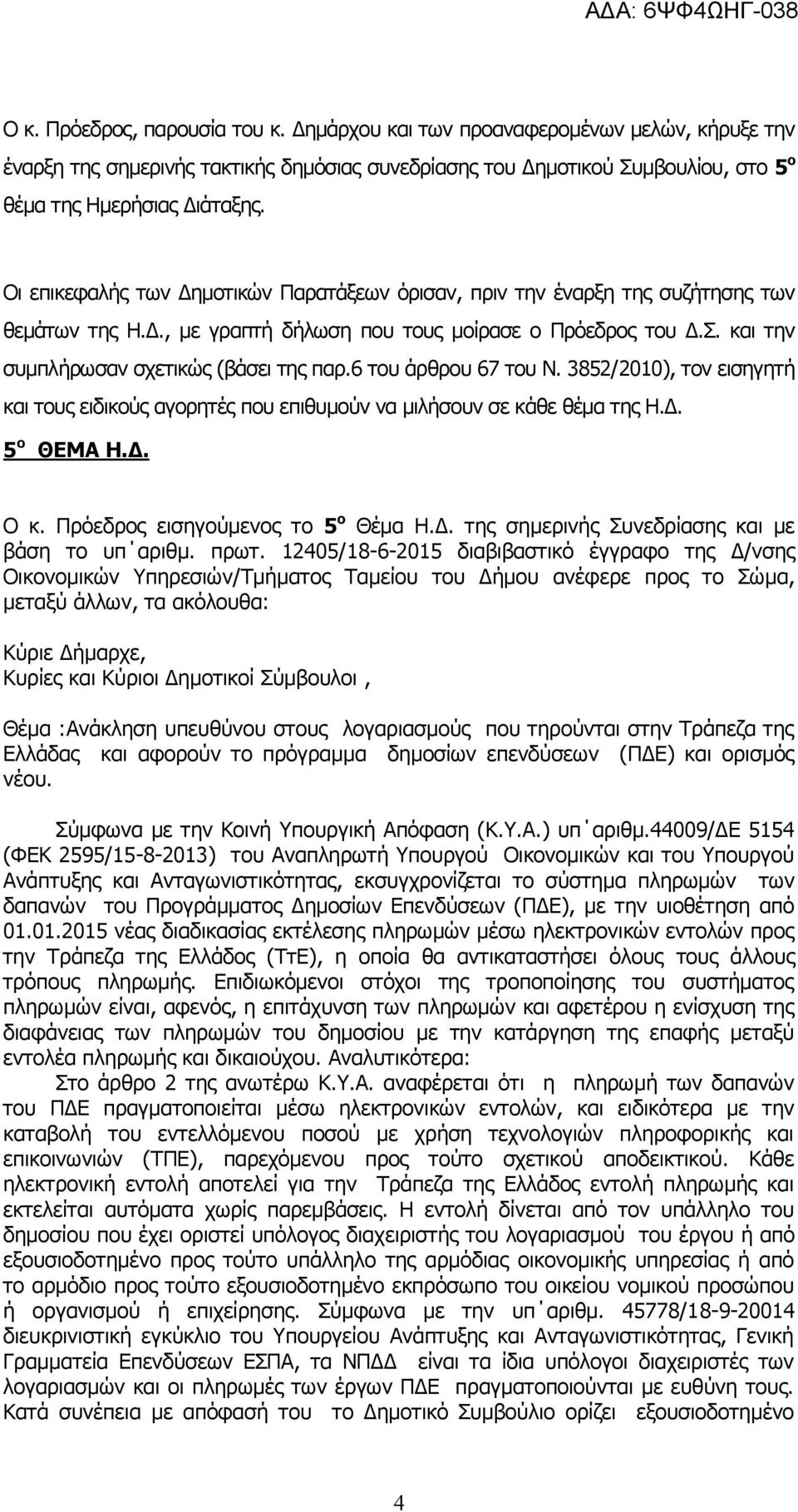 6 του άρθρου 67 του Ν. 3852/2010), τον εισηγητή και τους ειδικούς αγορητές που επιθυμούν να μιλήσουν σε κάθε θέμα της Η.Δ. 5 ο ΘΕΜΑ Η.Δ. Ο κ. Πρόεδρος εισηγούμενος το 5 ο Θέμα Η.Δ. της σημερινής Συνεδρίασης και με βάση το υπ αριθμ.