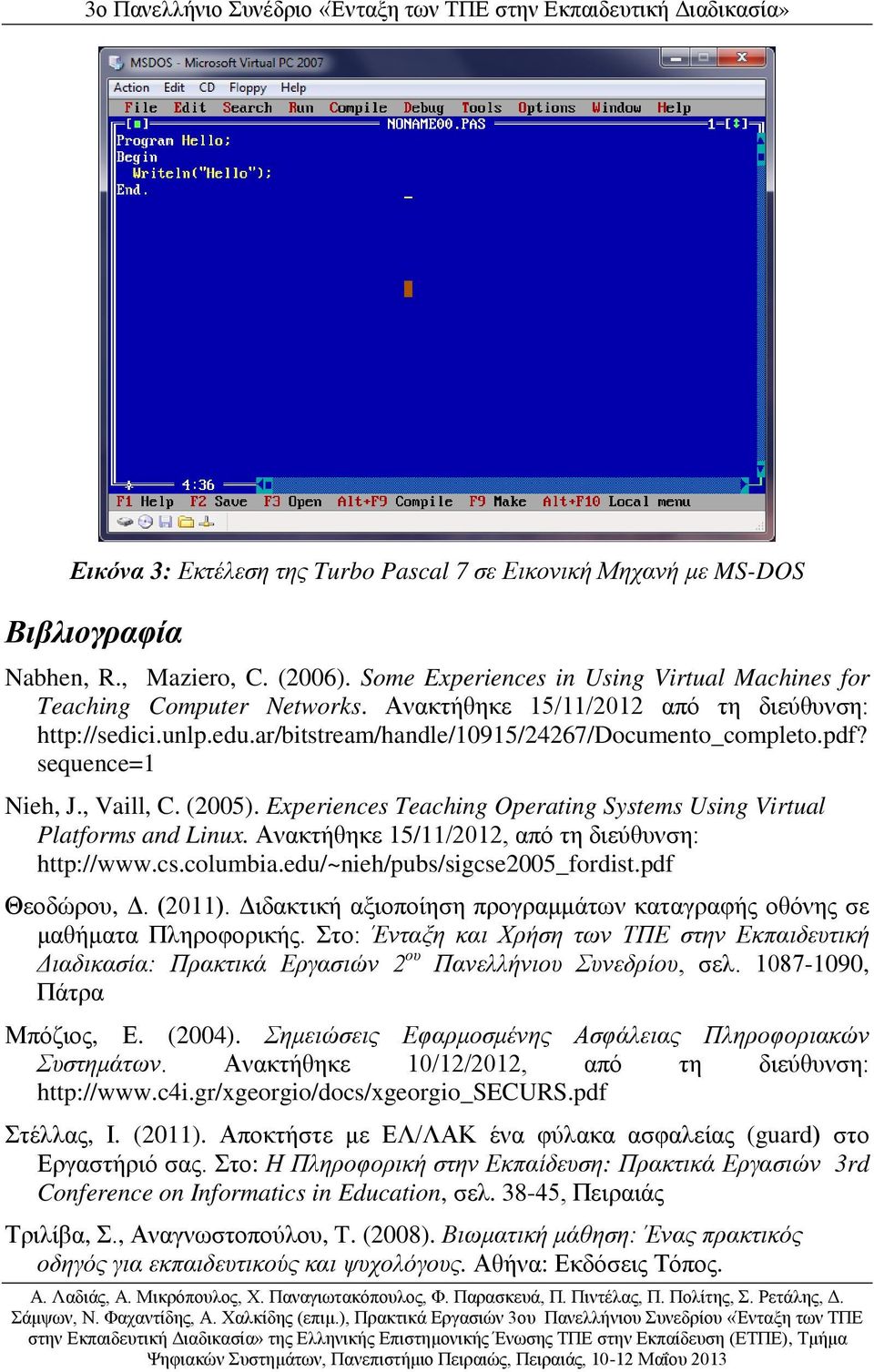 Experiences Teaching Operating Systems Using Virtual Platforms and Linux. Ανακτήθηκε 15/11/2012, από τη διεύθυνση: http://www.cs.columbia.edu/~nieh/pubs/sigcse2005_fordist.pdf Θεοδώρου, Δ. (2011).