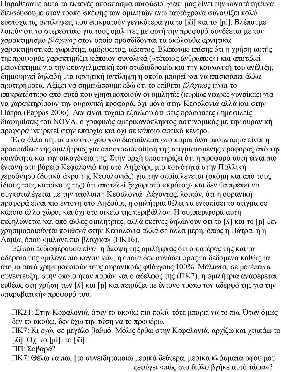 Βλέπουµε λοιπόν ότι το στερεότυπο για τους οµιλητές µε αυτή την προφορά συνδέεται µε τον χαρακτηρισµό βλάχικος στον οποίο προσδίδονται τα ακόλουθα αρνητικά χαρακτηριστικά: χωριάτης, αµόρφωτος,
