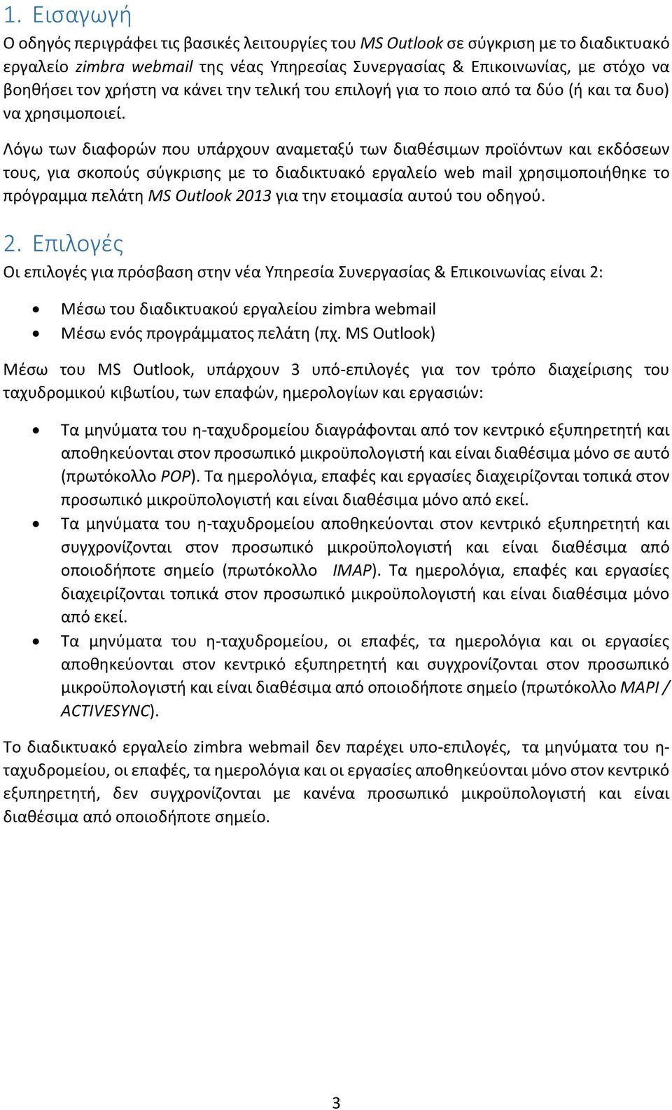 Λόγω των διαφορών που υπάρχουν αναμεταξύ των διαθέσιμων προϊόντων και εκδόσεων τους, για σκοπούς σύγκρισης με το διαδικτυακό εργαλείο web mail χρησιμοποιήθηκε το πρόγραμμα πελάτη MS Outlook 2013 για