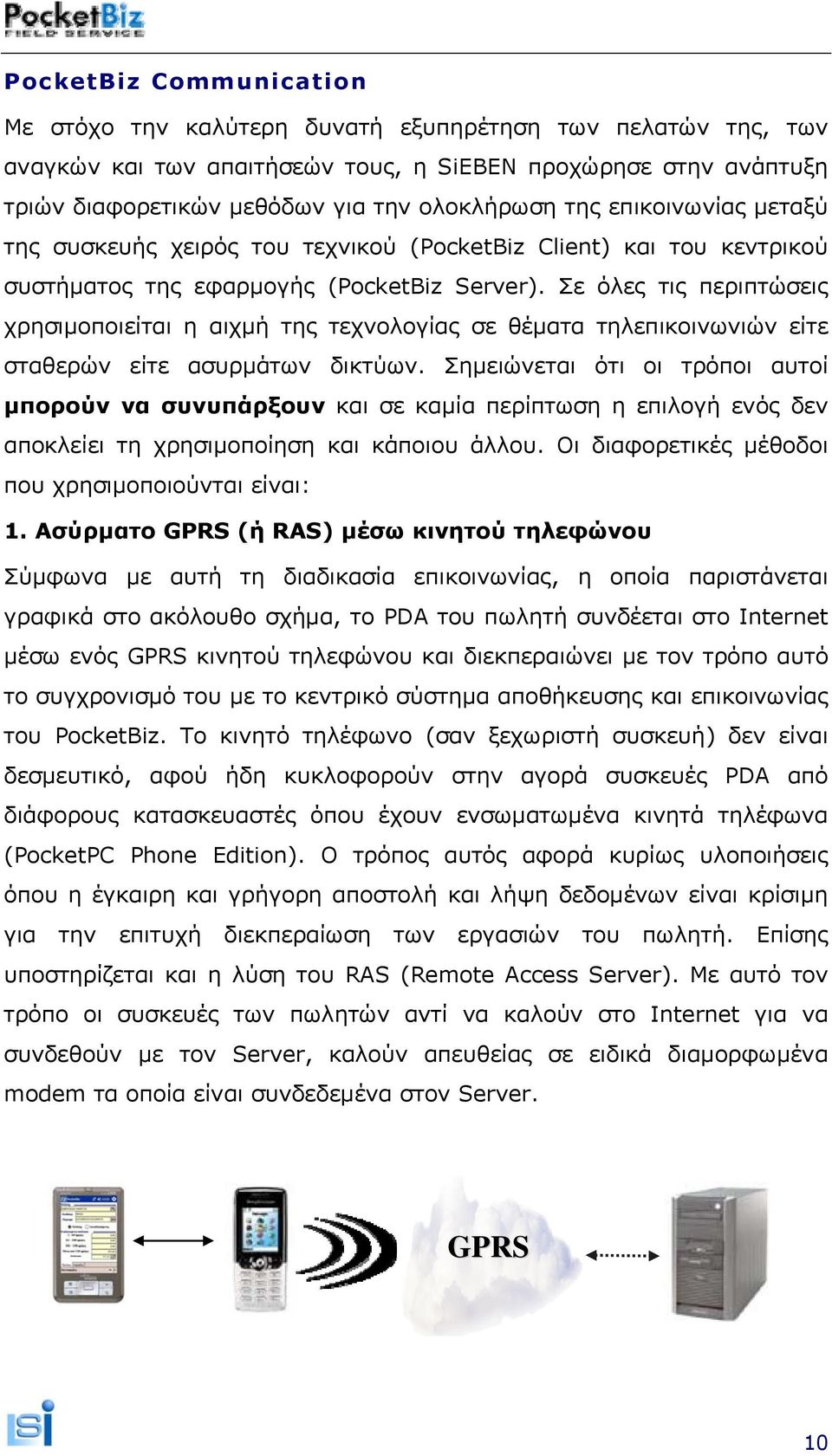 Σε όλες τις περιπτώσεις χρησιμοποιείται η αιχμή της τεχνολογίας σε θέματα τηλεπικοινωνιών είτε σταθερών είτε ασυρμάτων δικτύων.
