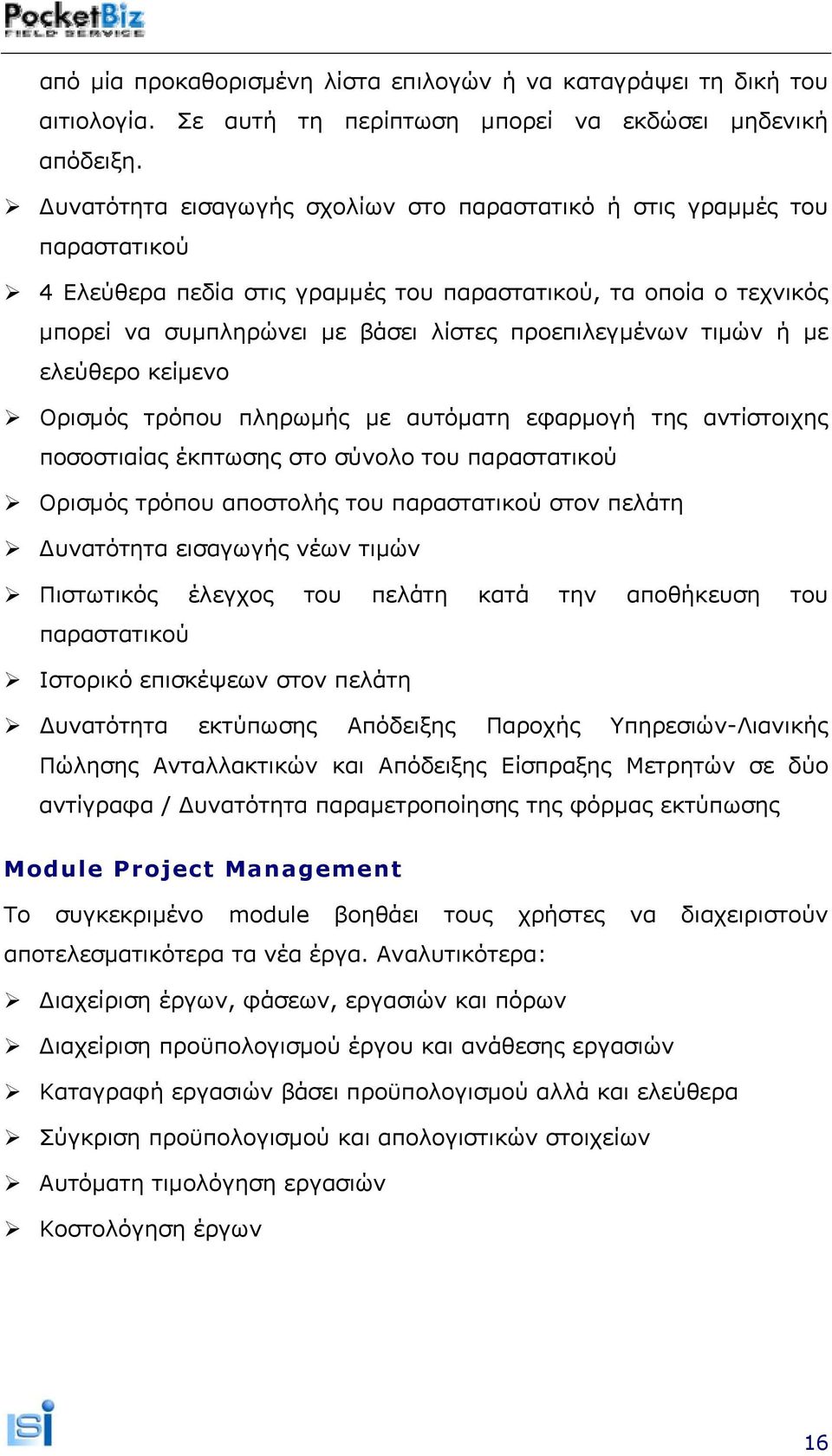 τιμών ή με ελεύθερο κείμενο Ορισμός τρόπου πληρωμής με αυτόματη εφαρμογή της αντίστοιχης ποσοστιαίας έκπτωσης στο σύνολο του παραστατικού Ορισμός τρόπου αποστολής του παραστατικού στον πελάτη