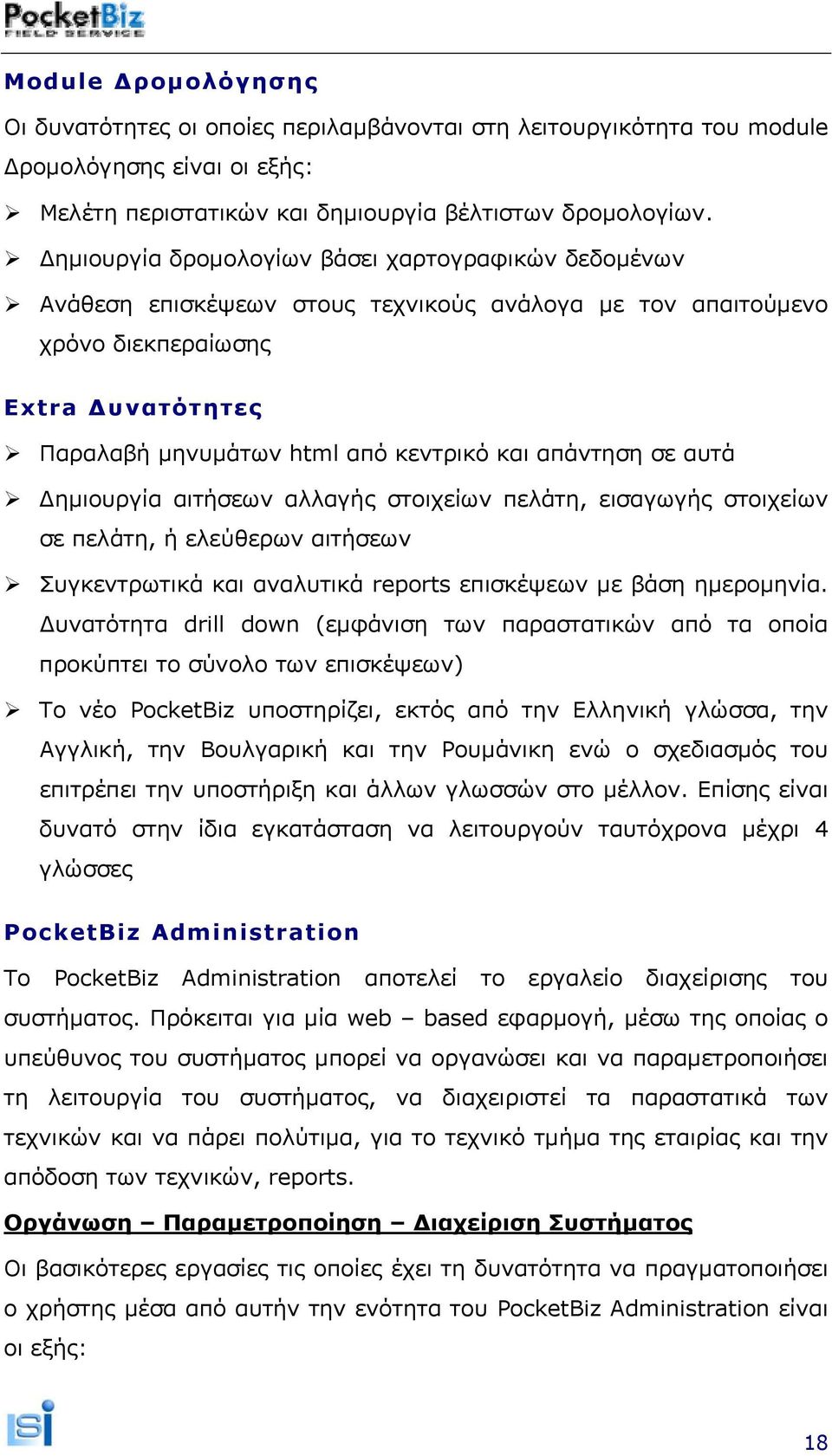 απάντηση σε αυτά Δημιουργία αιτήσεων αλλαγής στοιχείων πελάτη, εισαγωγής στοιχείων σε πελάτη, ή ελεύθερων αιτήσεων Συγκεντρωτικά και αναλυτικά reports επισκέψεων με βάση ημερομηνία.