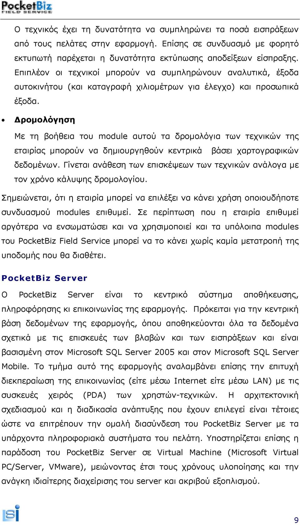 Δρομολόγηση Με τη βοήθεια του module αυτού τα δρομολόγια των τεχνικών της εταιρίας μπορούν να δημιουργηθούν κεντρικά βάσει χαρτογραφικών δεδομένων.
