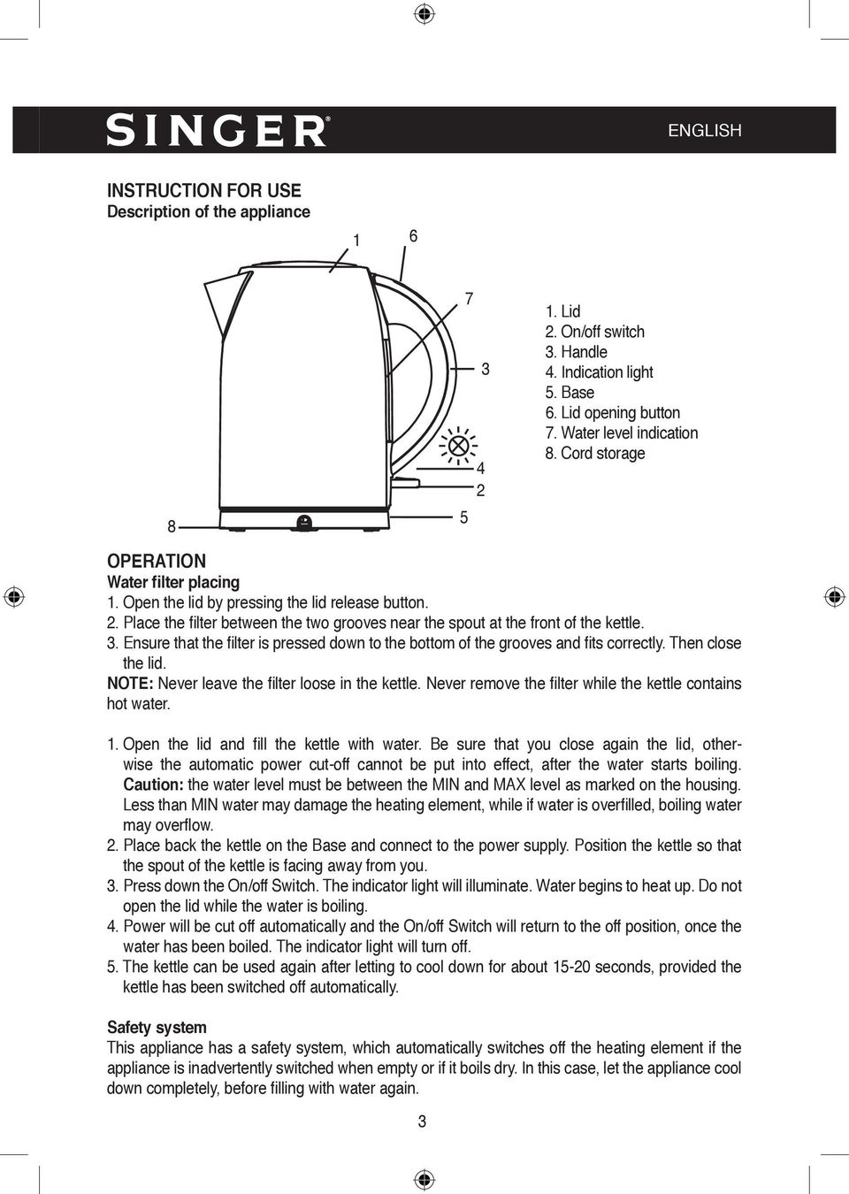 Ensure that the filter is pressed down to the bottom of the grooves and fits correctly. Then close the lid. NOTE: Never leave the filter loose in the kettle.