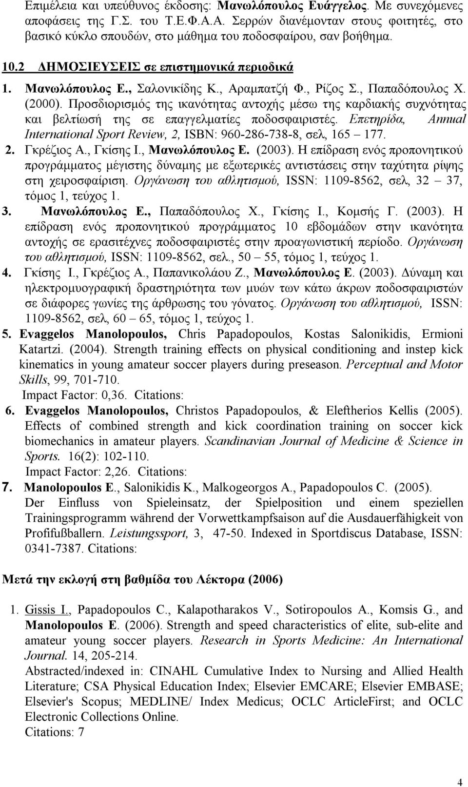 , Ρίζος Σ., Παπαδόπουλος Χ. (2000). Προσδιορισμός της ικανότητας αντοχής μέσω της καρδιακής συχνότητας και βελτίωσή της σε επαγγελματίες ποδοσφαιριστές.
