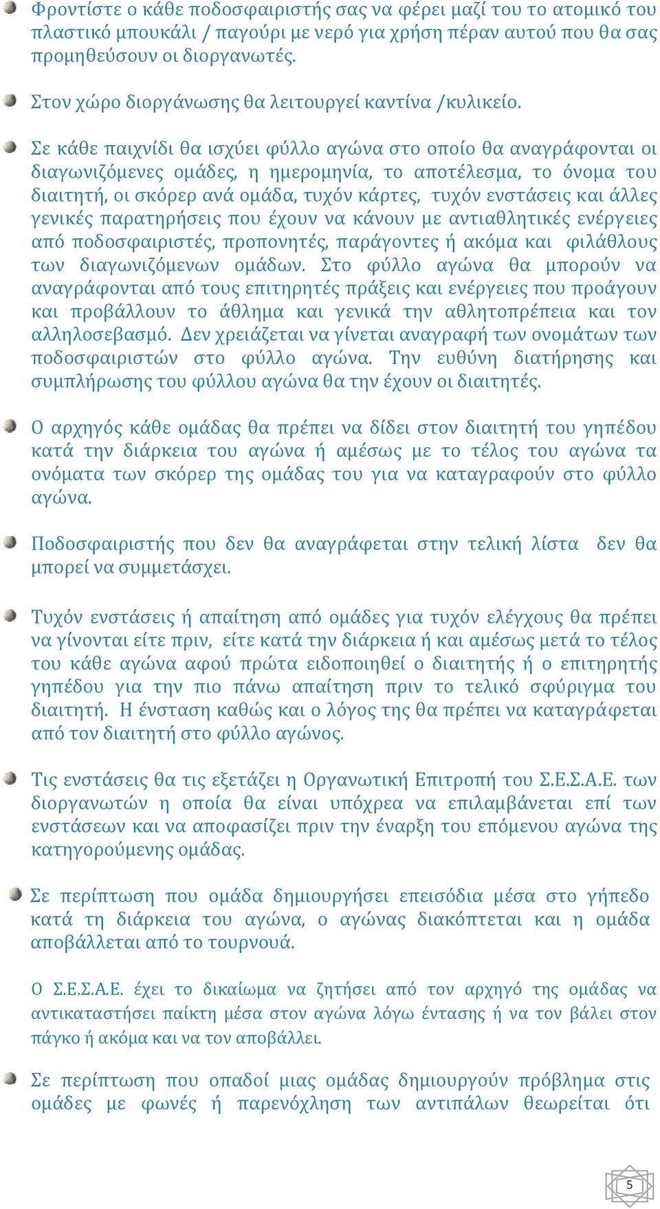 Σε κάθε παιχνίδι θα ισχύει φύλλο αγώνα στο οποίο θα αναγράφονται οι διαγωνιζόμενες ομάδες, η ημερομηνία, το αποτέλεσμα, το όνομα του διαιτητή, οι σκόρερ ανά ομάδα, τυχόν κάρτες, τυχόν ενστάσεις και