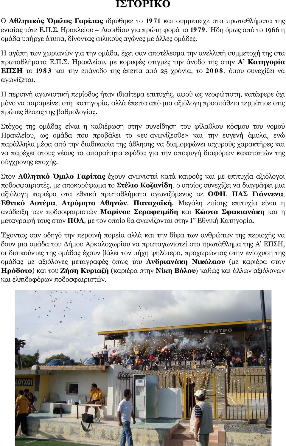 Ηρακλείου, με κορυφές στιγμές την άνοδο της στην Α Κατηγορία ΕΠΣΗ το 1983 και την επάνοδο της έπειτα από 25 χρόνια, το 2008, όπου συνεχίζει να αγωνίζεται.