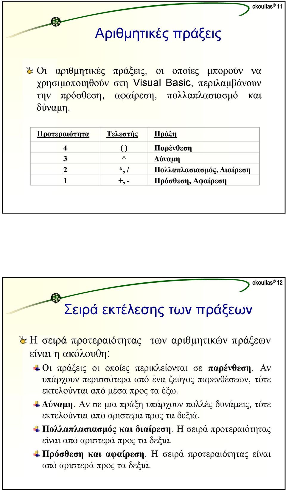 πράξεων είναι η ακόλουθη: Οι πράξεις οι οποίες περικλείονται σε παρένθεση. Αν υπάρχουν περισσότερα από ένα ζεύγος παρενθέσεων, τότε εκτελούνται από µέσαπροςταέξω. ύναµη.